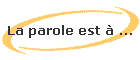 La parole est  ...