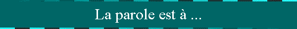 La parole est  ...