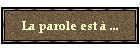 La parole est  ...