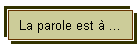 La parole est  ...