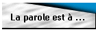La parole est  ...