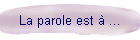 La parole est  ...