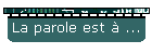 La parole est  ...