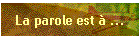 La parole est  ...
